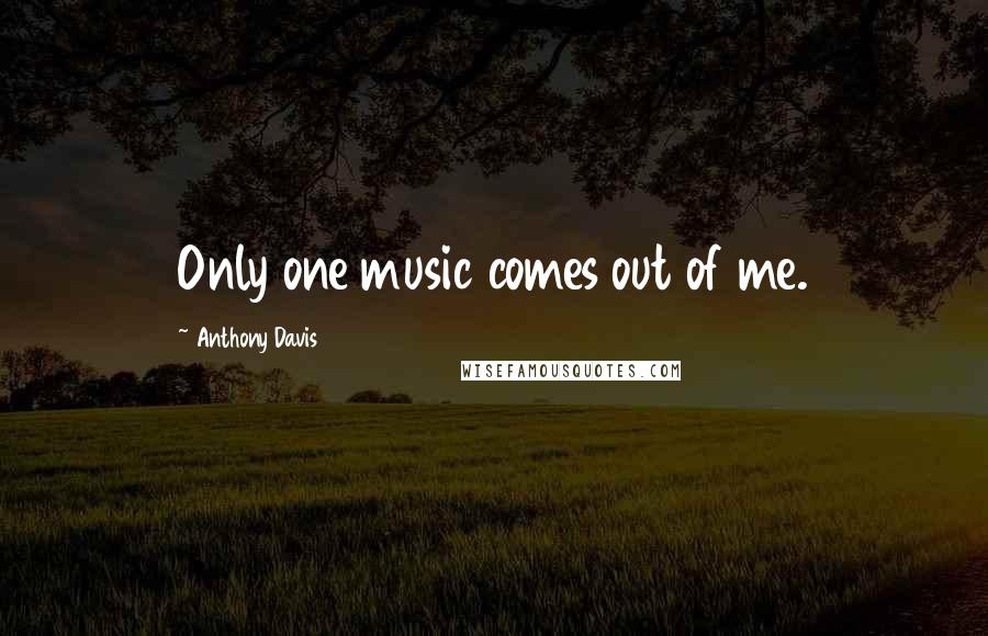 Anthony Davis Quotes: Only one music comes out of me.