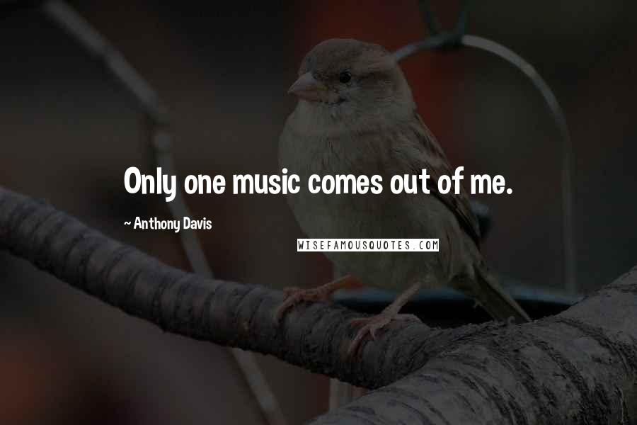 Anthony Davis Quotes: Only one music comes out of me.