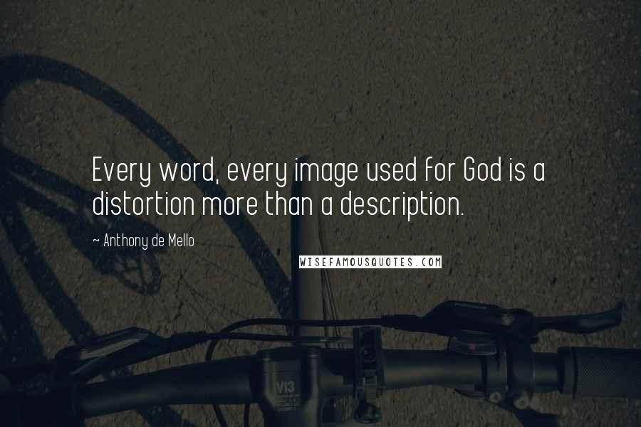 Anthony De Mello Quotes: Every word, every image used for God is a distortion more than a description.