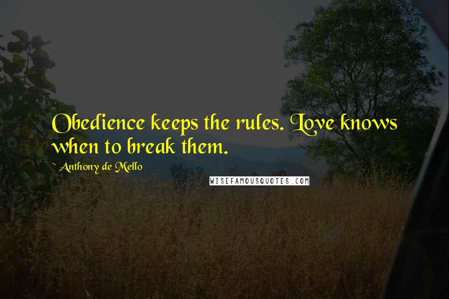 Anthony De Mello Quotes: Obedience keeps the rules. Love knows when to break them.