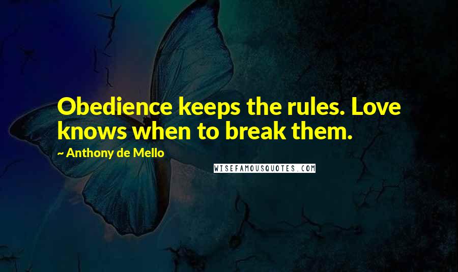 Anthony De Mello Quotes: Obedience keeps the rules. Love knows when to break them.
