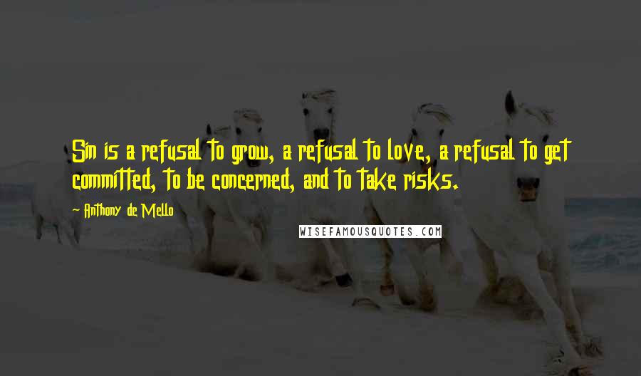 Anthony De Mello Quotes: Sin is a refusal to grow, a refusal to love, a refusal to get committed, to be concerned, and to take risks.