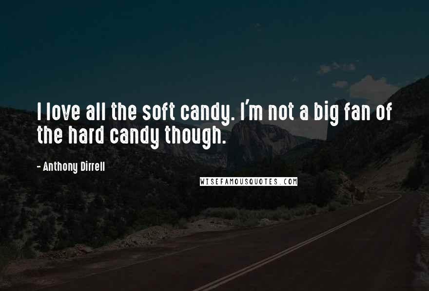 Anthony Dirrell Quotes: I love all the soft candy. I'm not a big fan of the hard candy though.