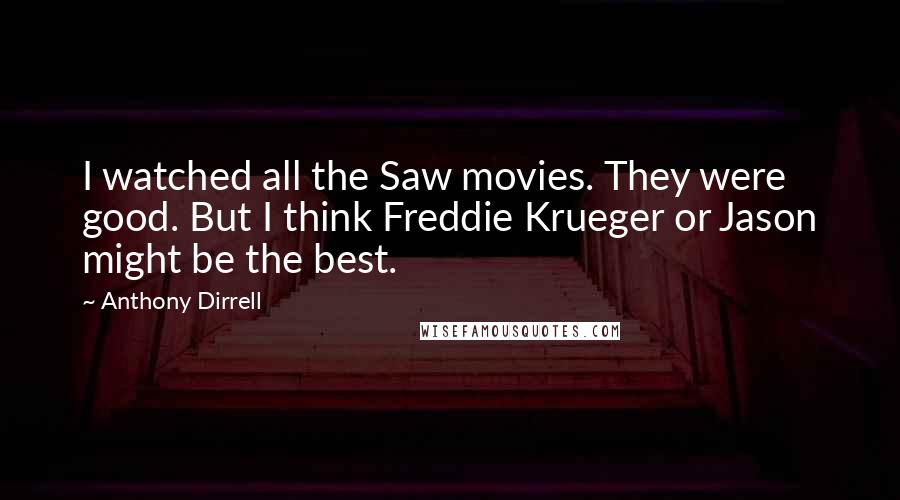 Anthony Dirrell Quotes: I watched all the Saw movies. They were good. But I think Freddie Krueger or Jason might be the best.