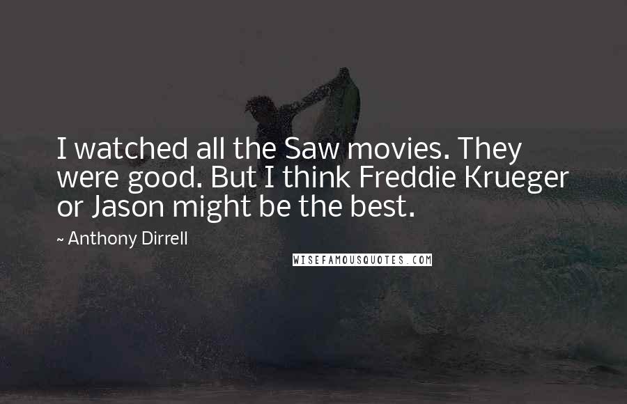 Anthony Dirrell Quotes: I watched all the Saw movies. They were good. But I think Freddie Krueger or Jason might be the best.