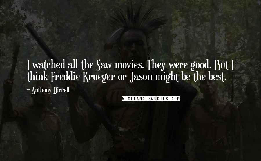 Anthony Dirrell Quotes: I watched all the Saw movies. They were good. But I think Freddie Krueger or Jason might be the best.
