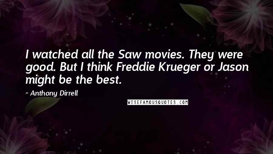 Anthony Dirrell Quotes: I watched all the Saw movies. They were good. But I think Freddie Krueger or Jason might be the best.