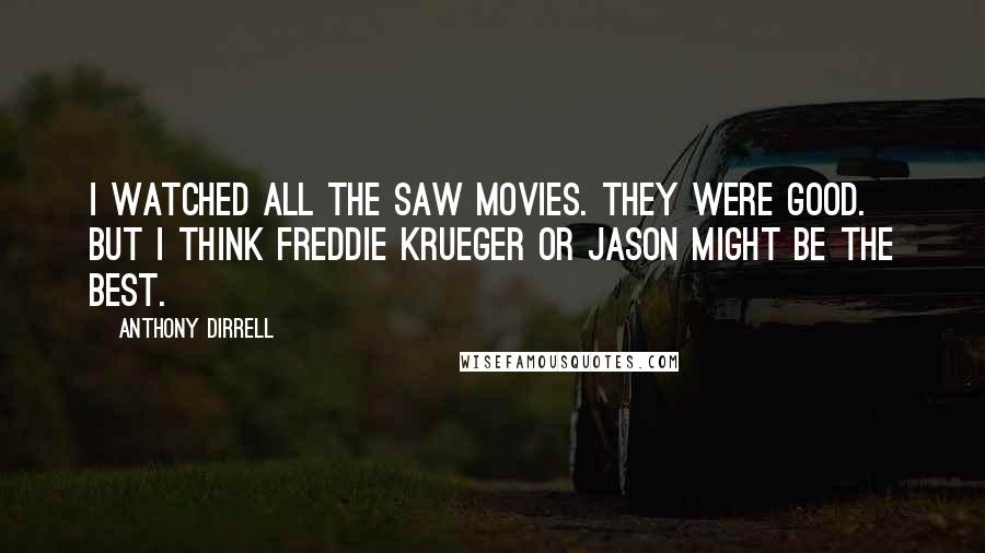 Anthony Dirrell Quotes: I watched all the Saw movies. They were good. But I think Freddie Krueger or Jason might be the best.