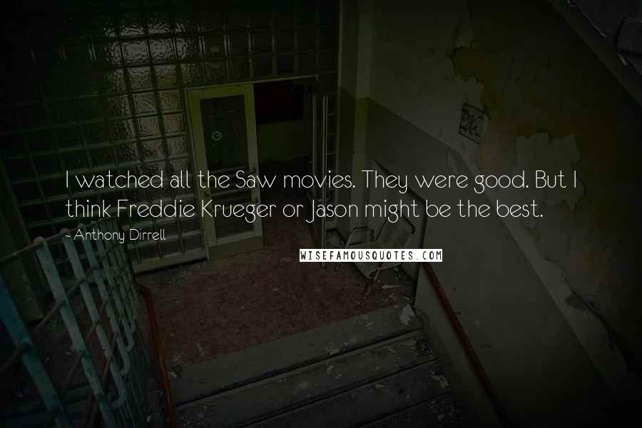 Anthony Dirrell Quotes: I watched all the Saw movies. They were good. But I think Freddie Krueger or Jason might be the best.