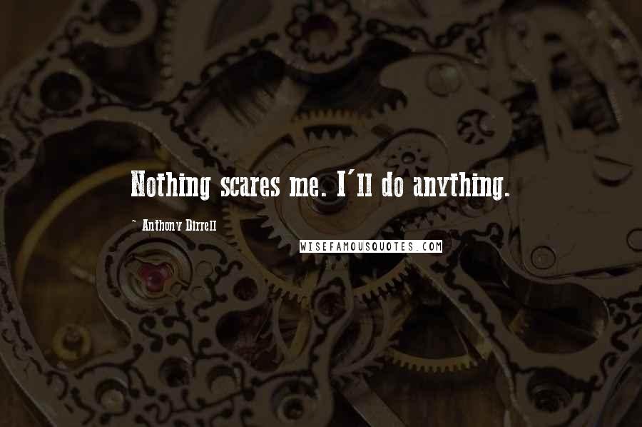 Anthony Dirrell Quotes: Nothing scares me. I'll do anything.