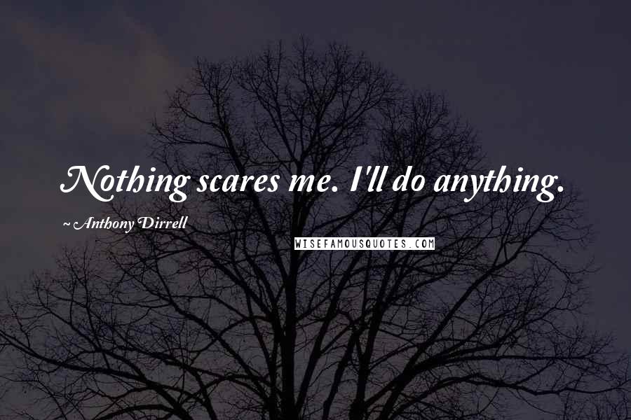 Anthony Dirrell Quotes: Nothing scares me. I'll do anything.