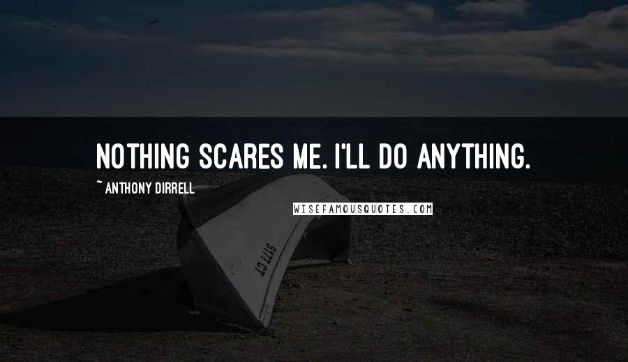 Anthony Dirrell Quotes: Nothing scares me. I'll do anything.