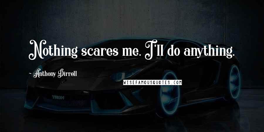 Anthony Dirrell Quotes: Nothing scares me. I'll do anything.