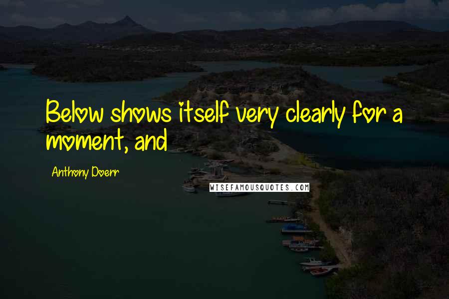 Anthony Doerr Quotes: Below shows itself very clearly for a moment, and