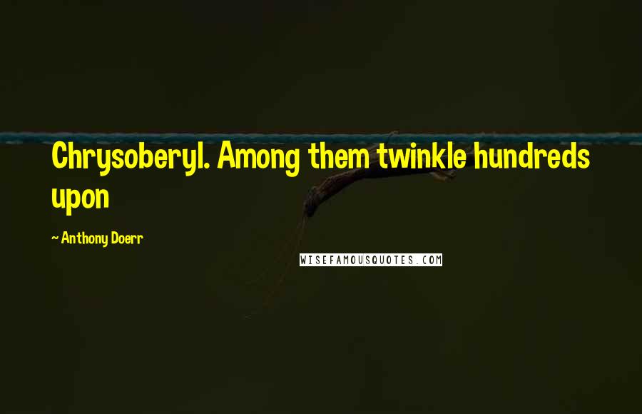 Anthony Doerr Quotes: Chrysoberyl. Among them twinkle hundreds upon