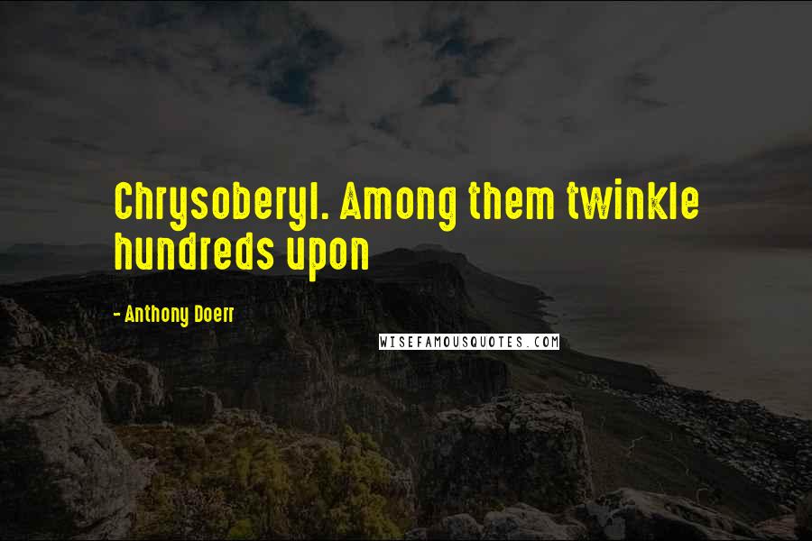 Anthony Doerr Quotes: Chrysoberyl. Among them twinkle hundreds upon