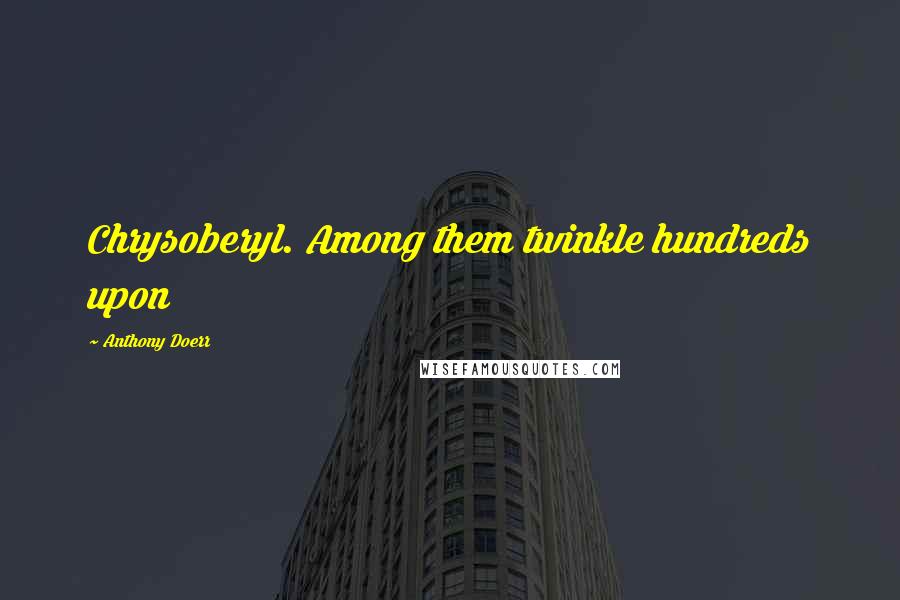 Anthony Doerr Quotes: Chrysoberyl. Among them twinkle hundreds upon