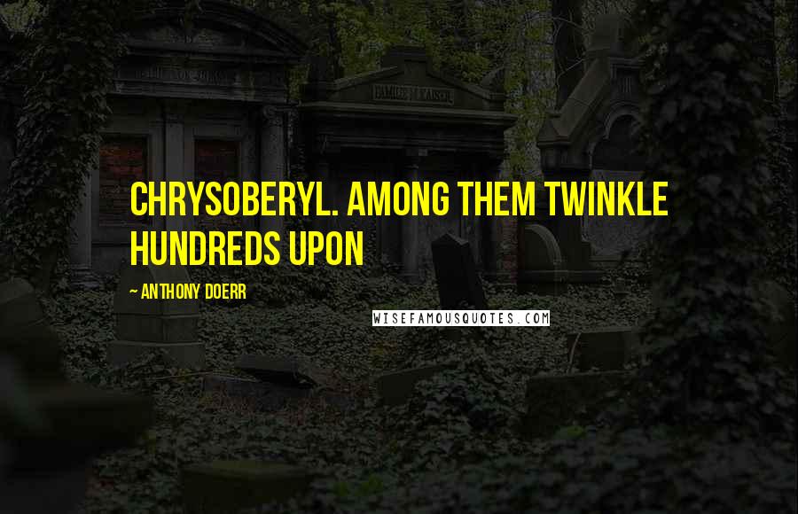 Anthony Doerr Quotes: Chrysoberyl. Among them twinkle hundreds upon