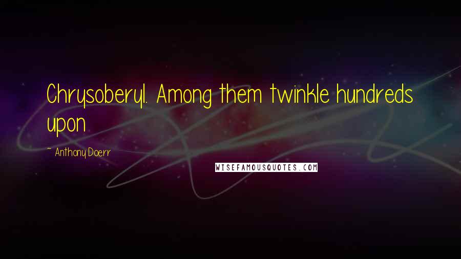 Anthony Doerr Quotes: Chrysoberyl. Among them twinkle hundreds upon