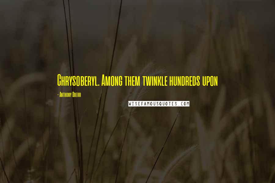 Anthony Doerr Quotes: Chrysoberyl. Among them twinkle hundreds upon