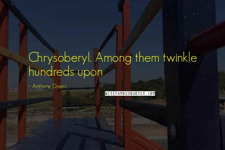 Anthony Doerr Quotes: Chrysoberyl. Among them twinkle hundreds upon