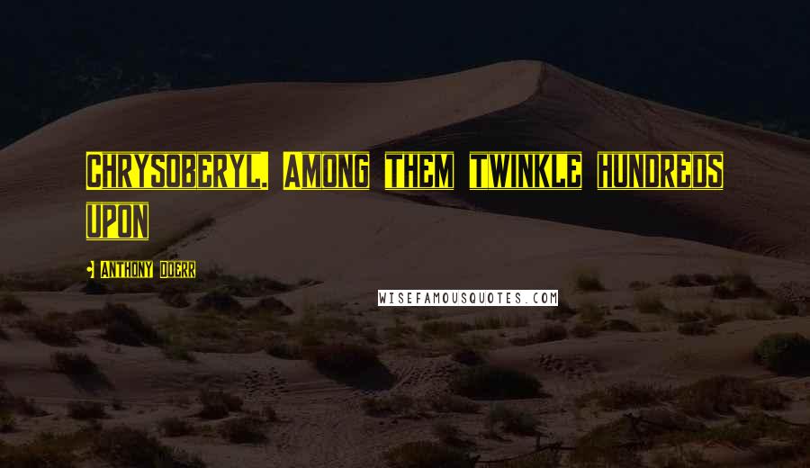 Anthony Doerr Quotes: Chrysoberyl. Among them twinkle hundreds upon