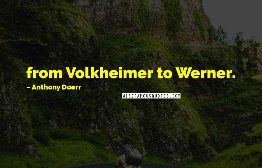 Anthony Doerr Quotes: from Volkheimer to Werner.