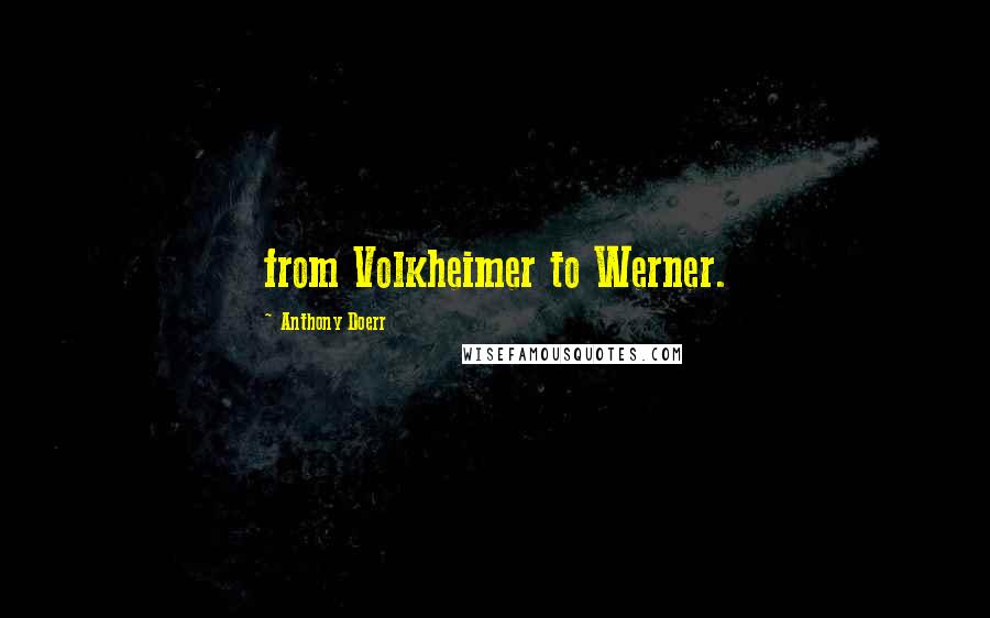 Anthony Doerr Quotes: from Volkheimer to Werner.