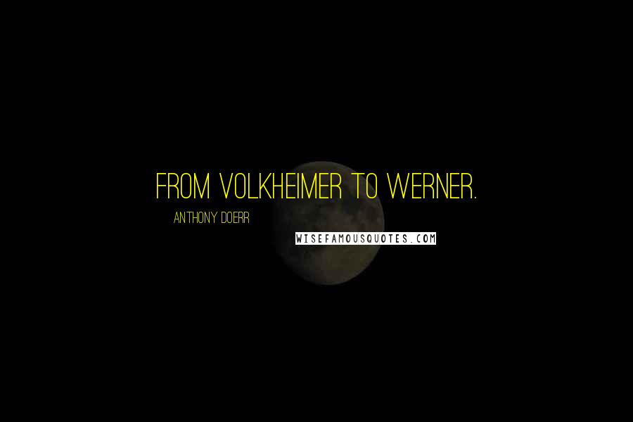 Anthony Doerr Quotes: from Volkheimer to Werner.