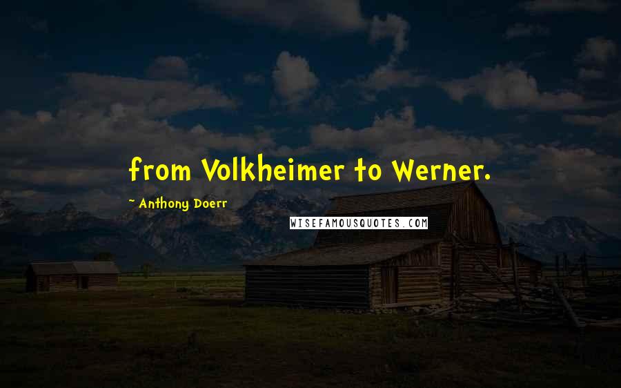 Anthony Doerr Quotes: from Volkheimer to Werner.