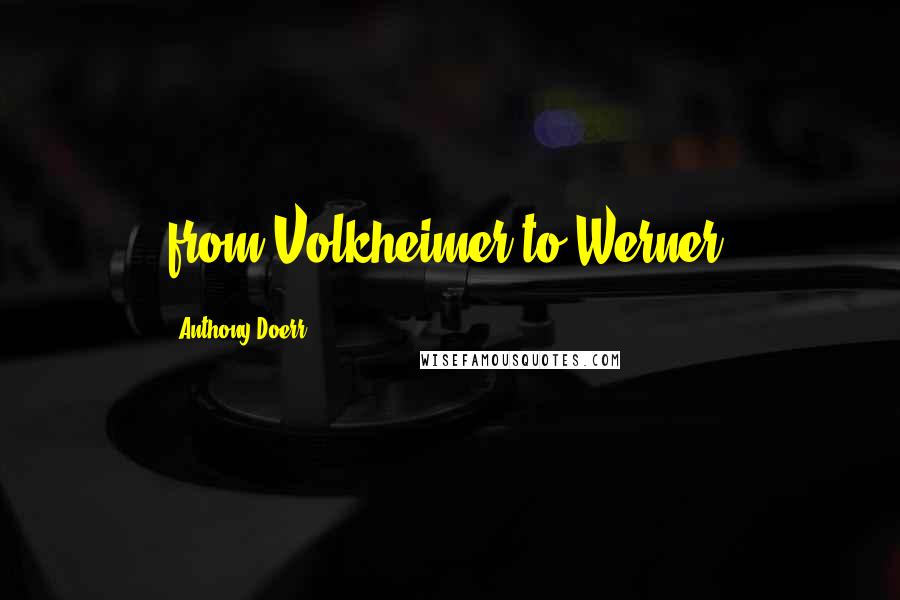 Anthony Doerr Quotes: from Volkheimer to Werner.