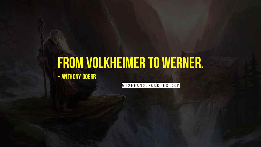 Anthony Doerr Quotes: from Volkheimer to Werner.