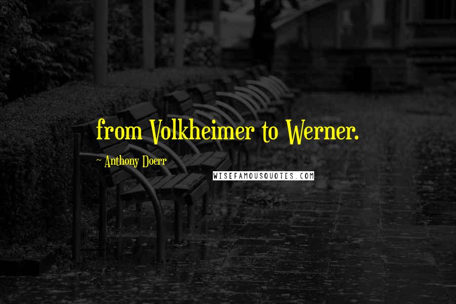 Anthony Doerr Quotes: from Volkheimer to Werner.