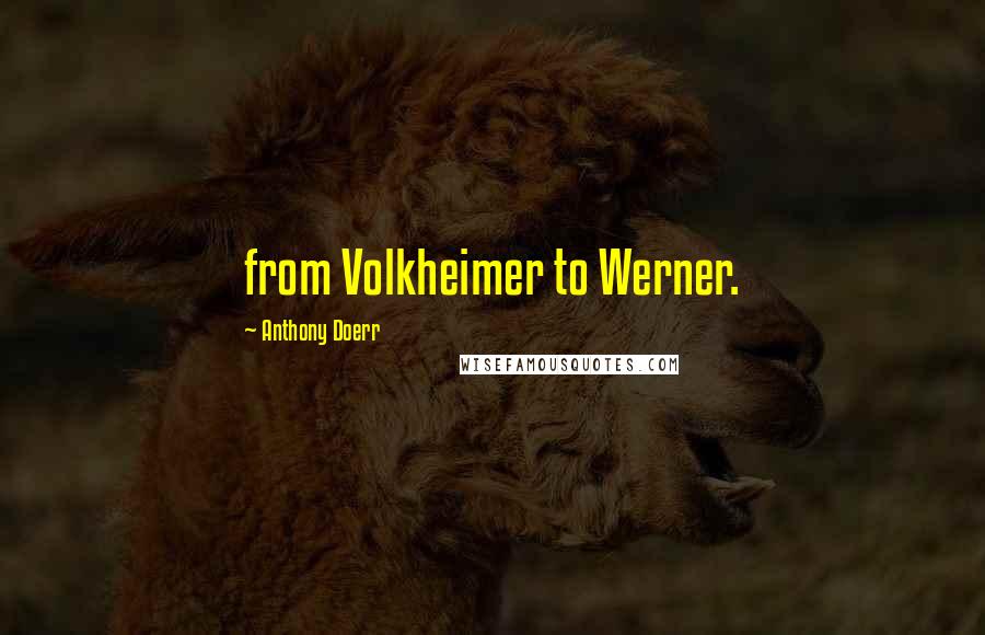 Anthony Doerr Quotes: from Volkheimer to Werner.