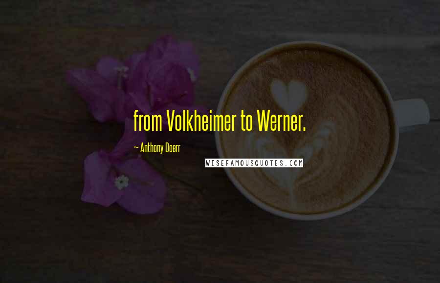 Anthony Doerr Quotes: from Volkheimer to Werner.