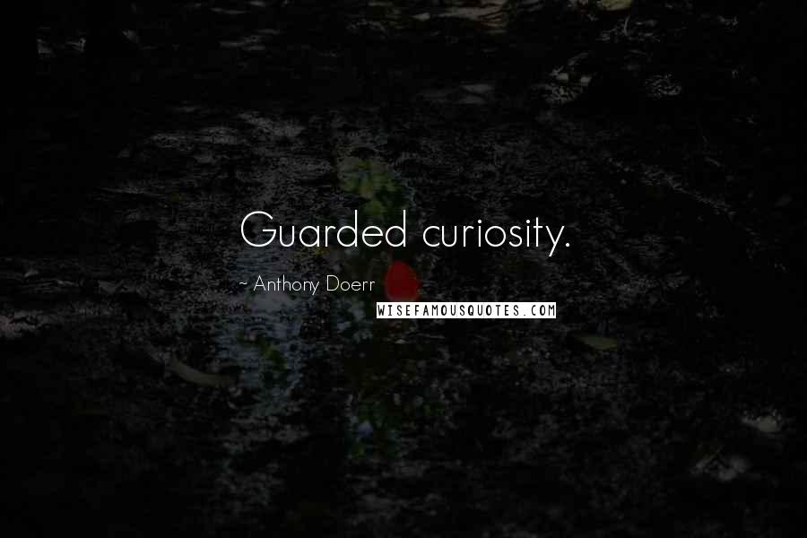 Anthony Doerr Quotes: Guarded curiosity.