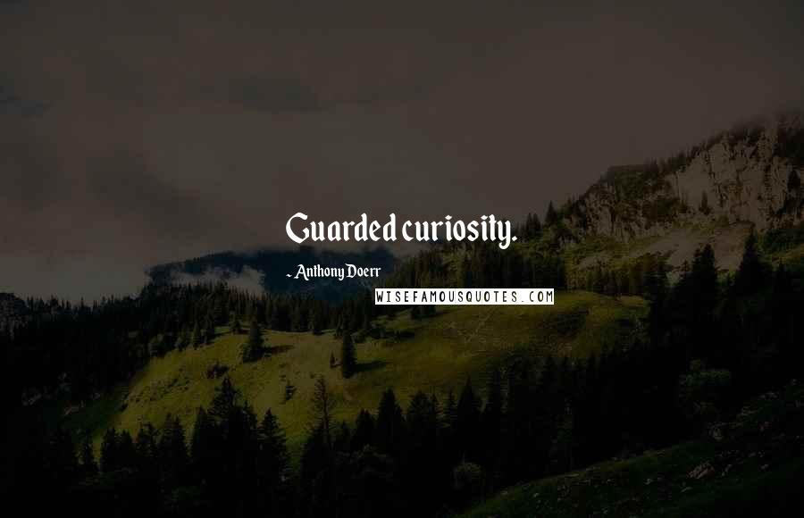 Anthony Doerr Quotes: Guarded curiosity.