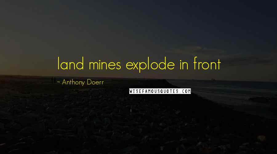 Anthony Doerr Quotes: land mines explode in front