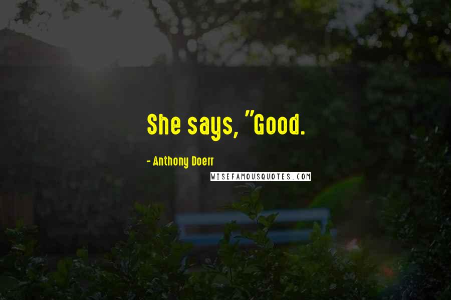 Anthony Doerr Quotes: She says, "Good.