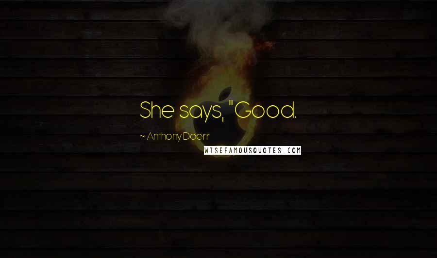 Anthony Doerr Quotes: She says, "Good.