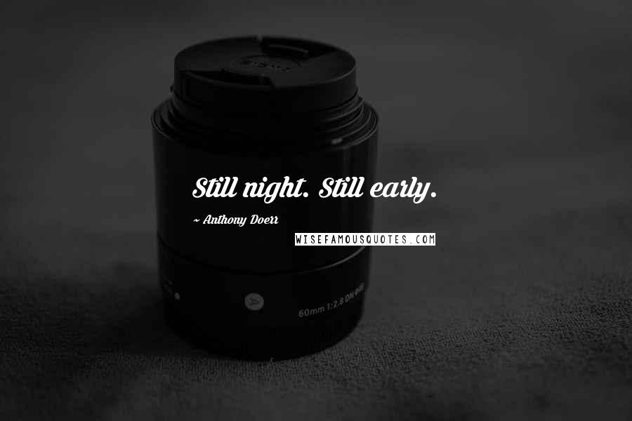 Anthony Doerr Quotes: Still night. Still early.