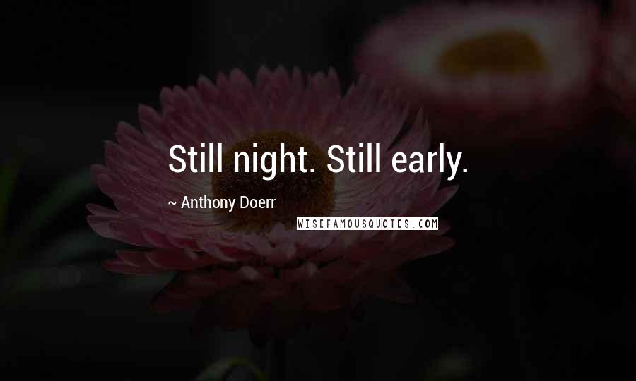 Anthony Doerr Quotes: Still night. Still early.