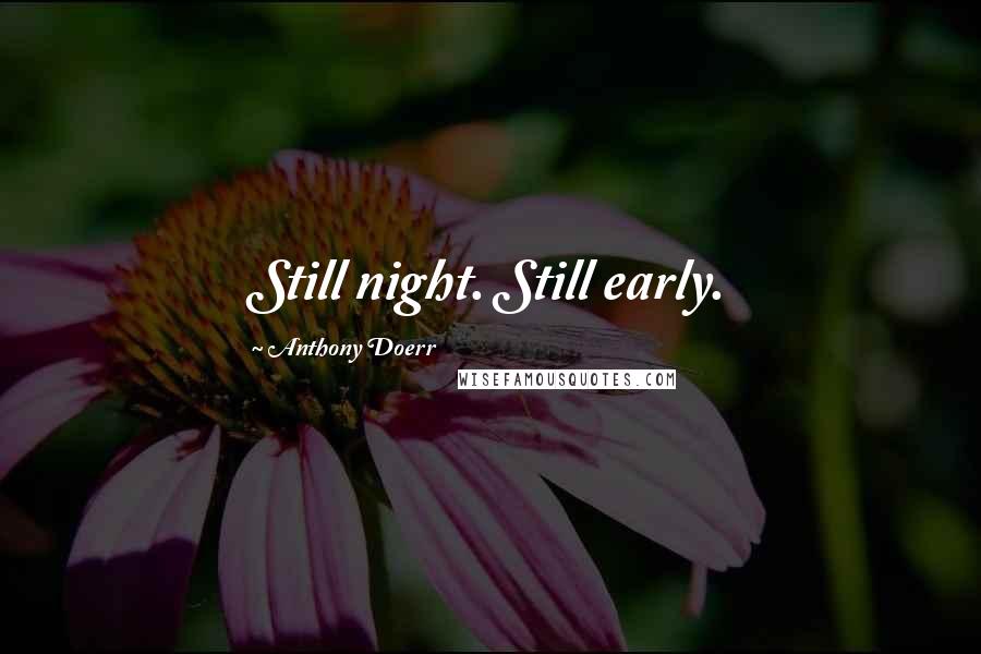 Anthony Doerr Quotes: Still night. Still early.