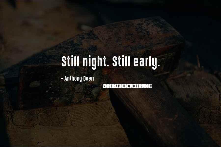 Anthony Doerr Quotes: Still night. Still early.