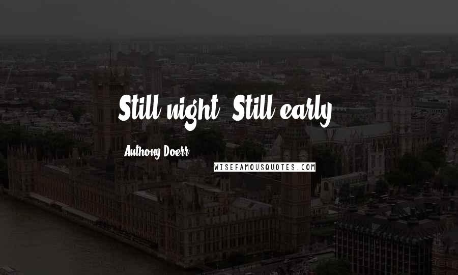 Anthony Doerr Quotes: Still night. Still early.