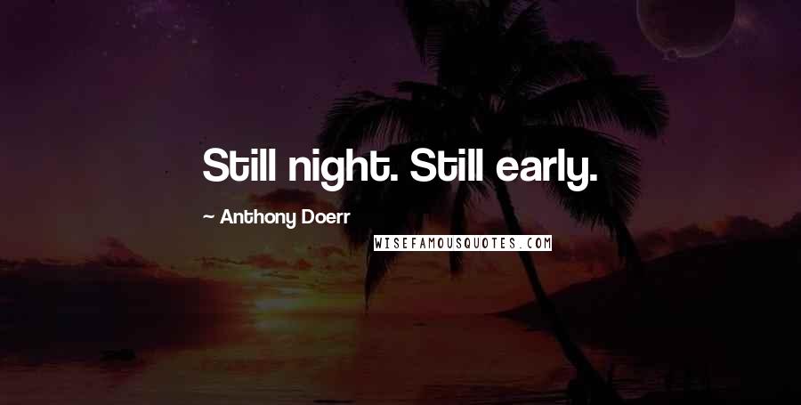 Anthony Doerr Quotes: Still night. Still early.