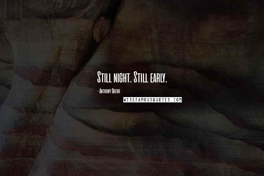 Anthony Doerr Quotes: Still night. Still early.
