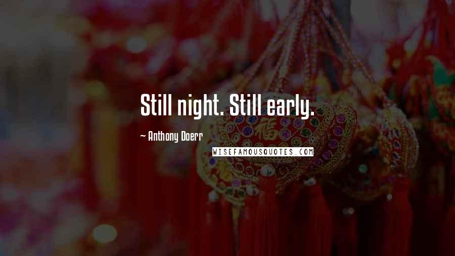 Anthony Doerr Quotes: Still night. Still early.