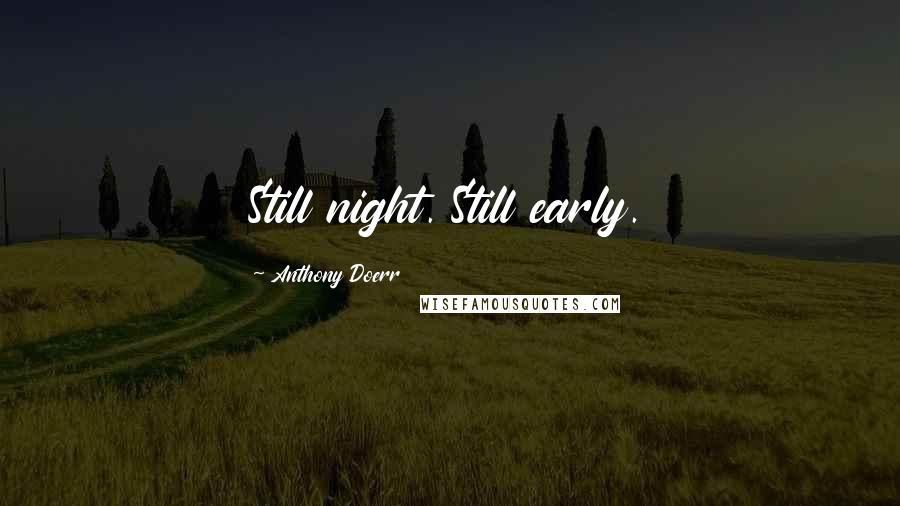 Anthony Doerr Quotes: Still night. Still early.