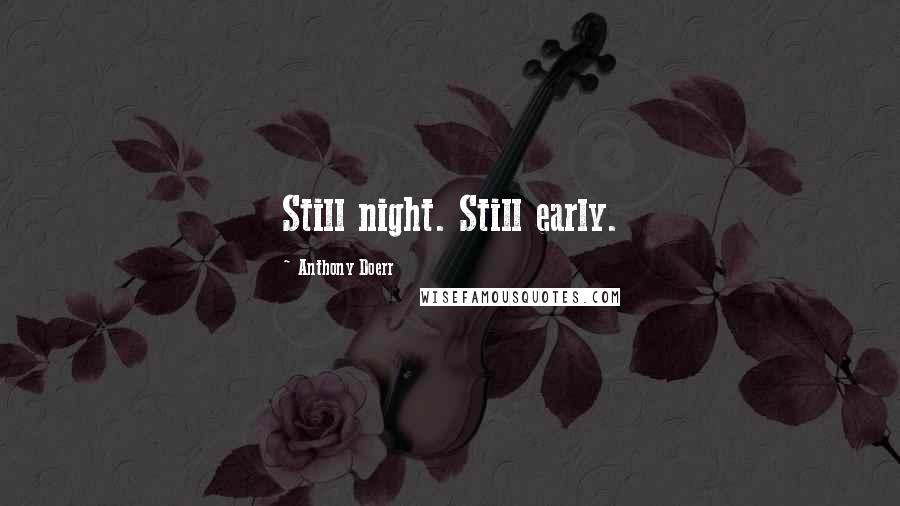 Anthony Doerr Quotes: Still night. Still early.